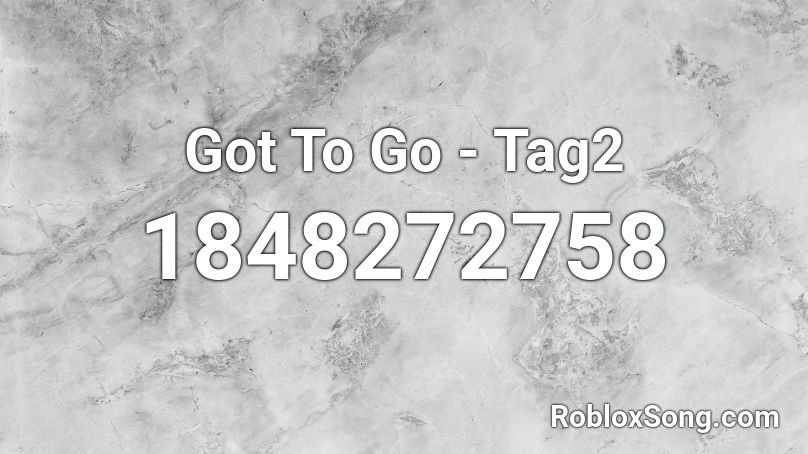 Got To Go - Tag2 Roblox ID