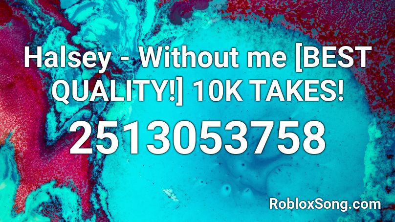Halsey - Without me  [BEST QUALITY!] 10K TAKES! Roblox ID