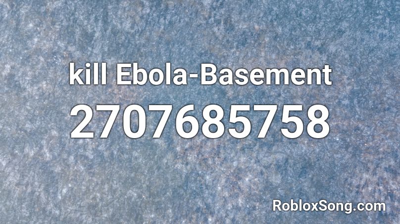 kill Ebola-Basement  Roblox ID