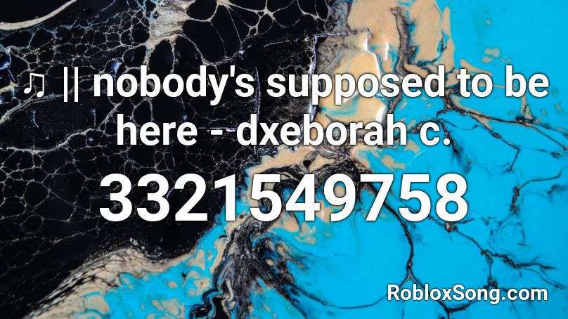 ♫ || nobody's supposed to be here - dxeborah c. Roblox ID