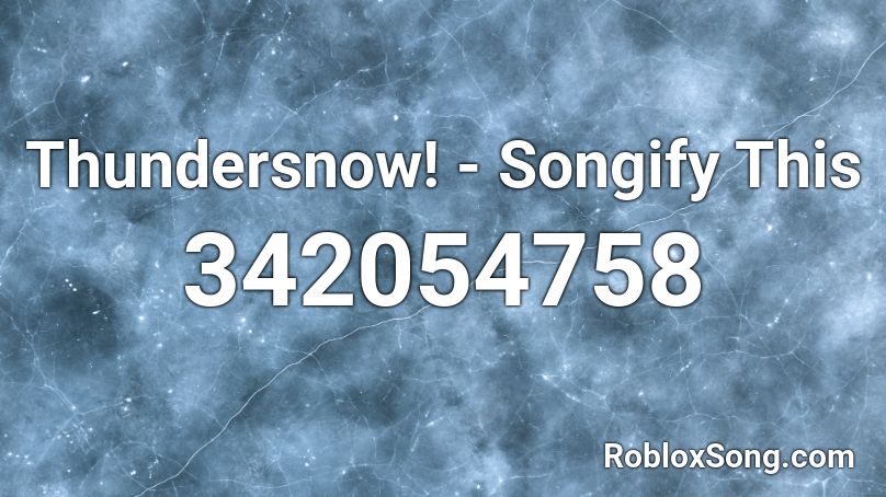 Thundersnow! - Songify This Roblox ID