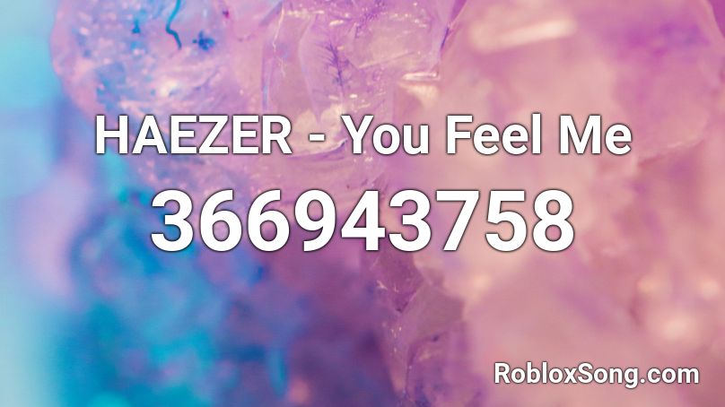 HAEZER - You Feel Me Roblox ID