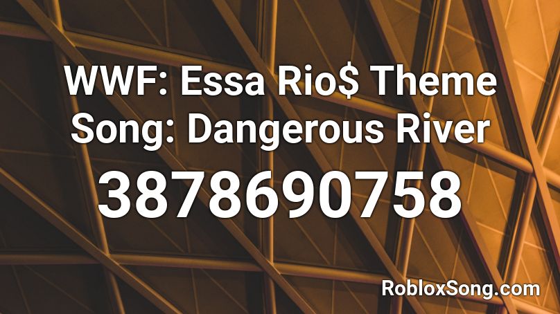 WWF: Essa Rio$ Theme Song: Dangerous River Roblox ID