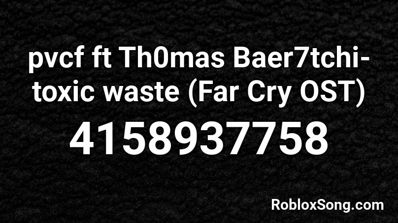 pvcf ft Th0mas Baer7tchi-toxic waste (Far Cry OST) Roblox ID