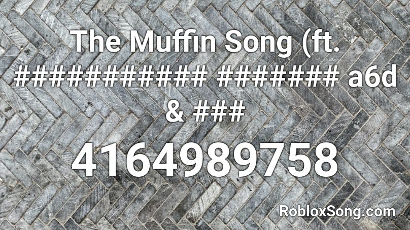 The Muffin Song (ft. ########### ####### a6d & ### Roblox ID
