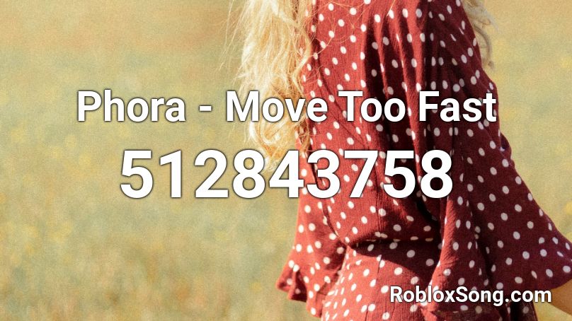 Phora - Move Too Fast Roblox ID