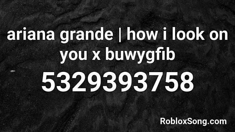 Ariana Grande How I Look On You X Buwygfib Roblox Id Roblox Music Codes - triple h theme song roblox id