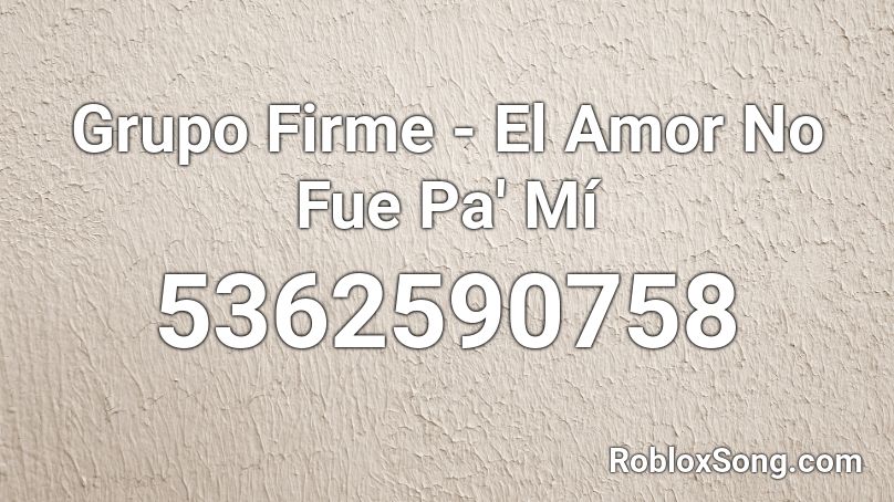 Grupo Firme - El Amor No Fue Pa' Mí Roblox ID