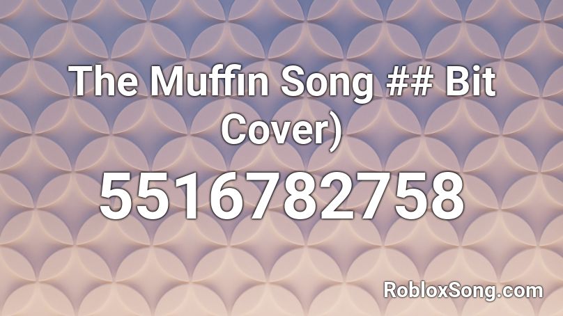 The Muffin Song Bit Cover Roblox Id Roblox Music Codes - roblox muffin song code