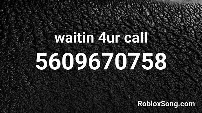 waitin 4ur call Roblox ID