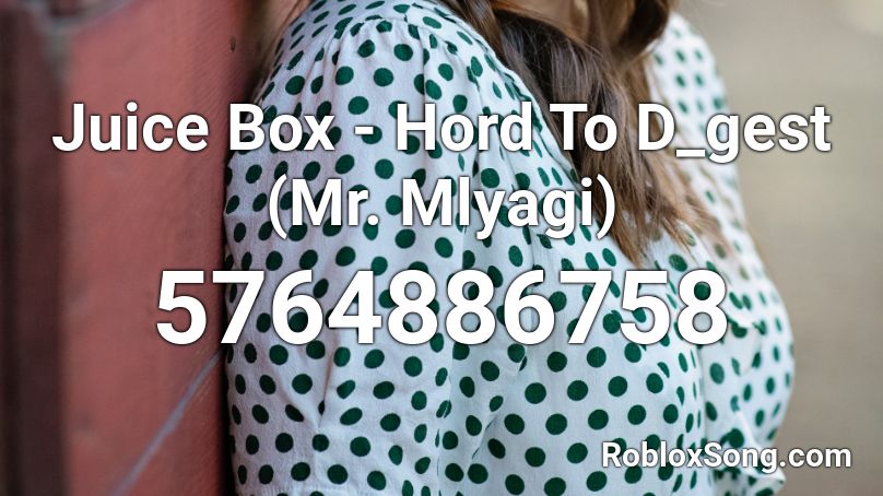 Juice Box - Hord To D_gest (Mr. Mlyagi) Roblox ID