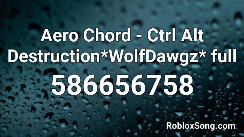 Aero Chord - Ctrl Alt Destruction*WolfDawgz* full Roblox ID