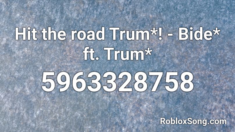 Hit the road Trum*! - Bide* ft. Trum* Roblox ID