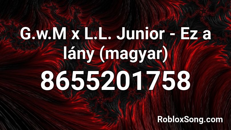 G.w.M x L.L. Junior - Ez a lány (magyar) Roblox ID