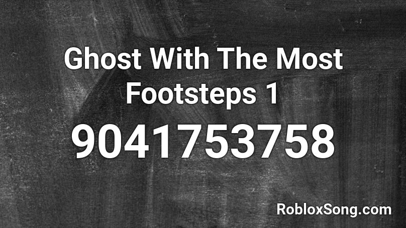 Ghost With The Most Footsteps 1 Roblox ID