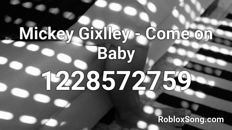 Mickey Gixlley - Come on Baby Roblox ID