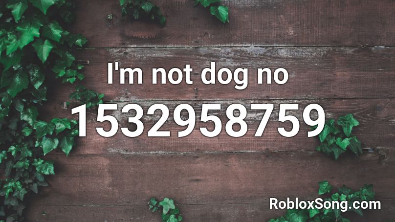 I'm not dog no Roblox ID
