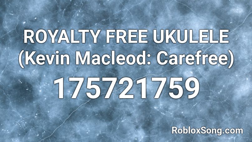 ROYALTY FREE UKULELE (Kevin Macleod: Carefree) Roblox ID