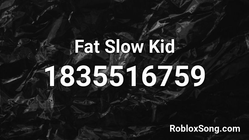 Fat Slow Kid Roblox ID