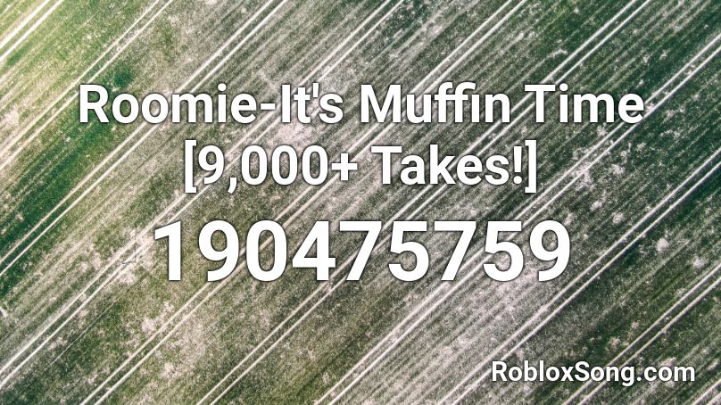 Roomie-It's Muffin Time [9,000+ Takes!] Roblox ID