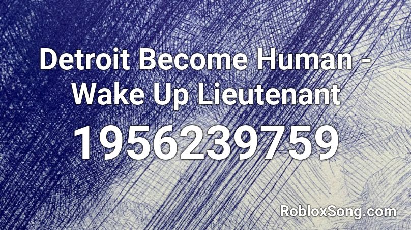 Detroit Become Human - Wake Up Lieutenant Roblox ID