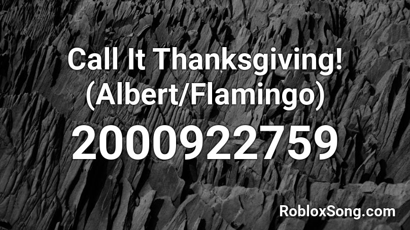 Call It Thanksgiving! (Albert/Flamingo) Roblox ID