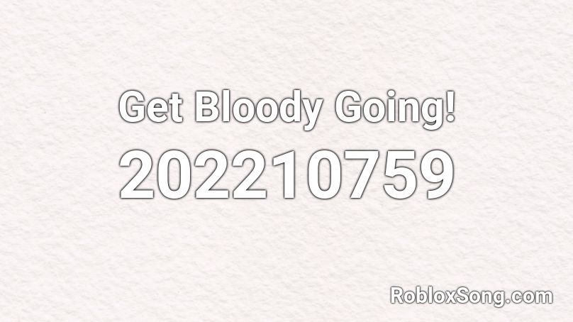 Get Bloody Going! Roblox ID