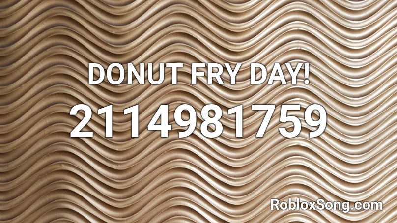 DONUT FRY DAY!  Roblox ID
