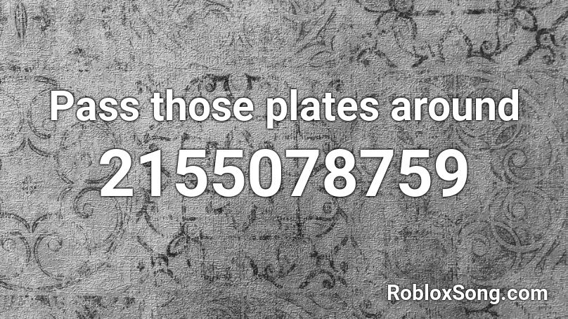 Pass those plates around Roblox ID
