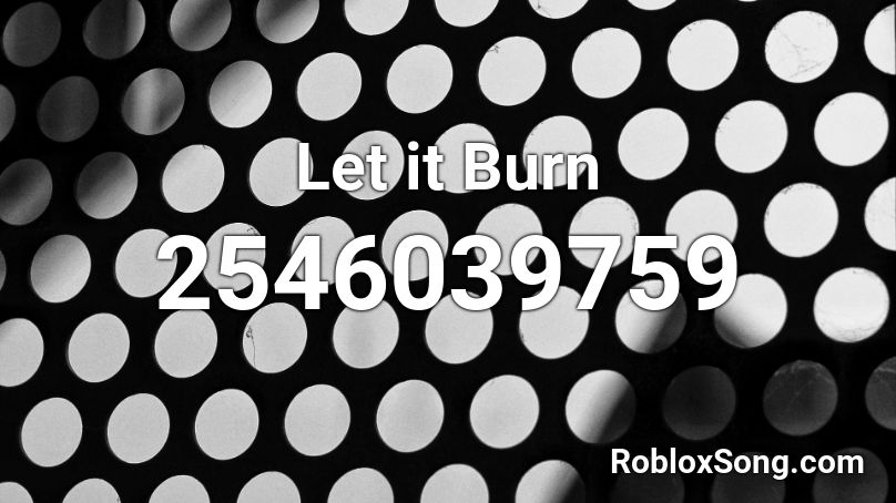 Let It Burn Roblox Id Roblox Music Codes - dangerous left boy roblox id