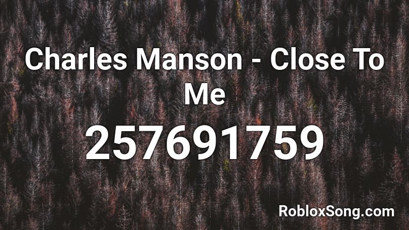 Charles Manson - Close To Me Roblox ID