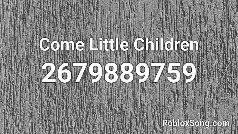 Come Little Children Roblox ID