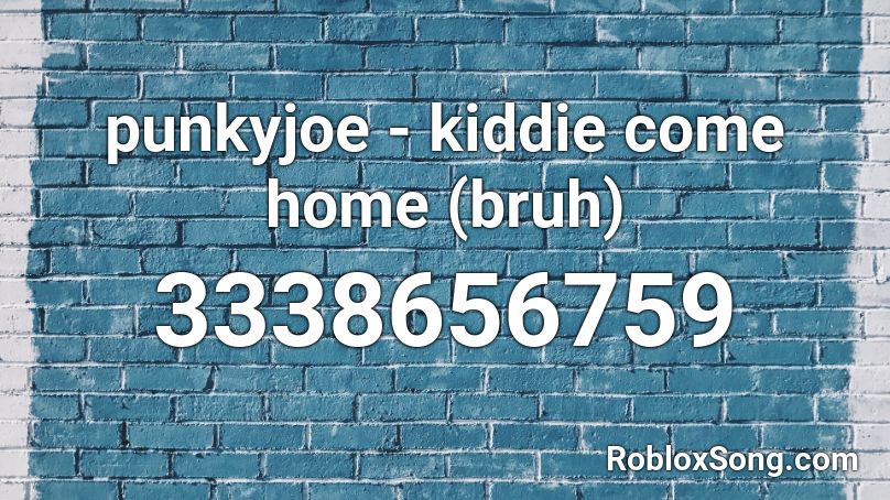 punkyjoe - kiddie come home (bruh) Roblox ID
