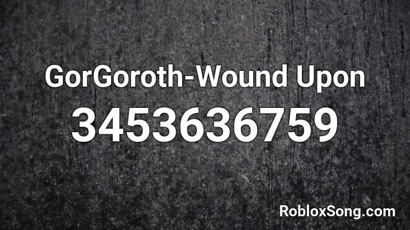 GorGoroth-Wound Upon  Roblox ID