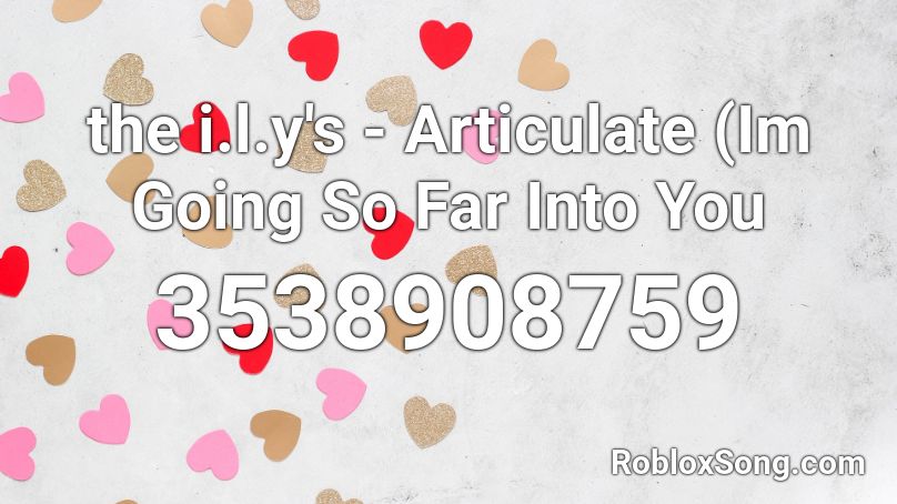 The I L Y S Articulate Im Going So Far Into You Roblox Id Roblox Music Codes - roblox song id you're gonna go far kid