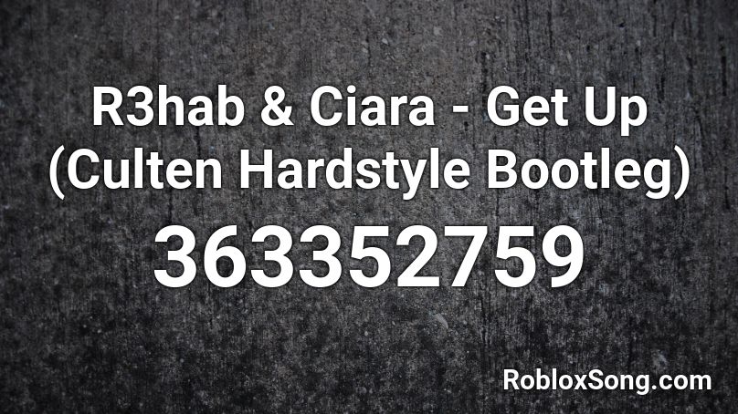 R3hab & Ciara - Get Up (Culten Hardstyle Bootleg)  Roblox ID
