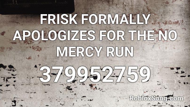 FRISK FORMALLY APOLOGIZES FOR THE NO MERCY RUN Roblox ID