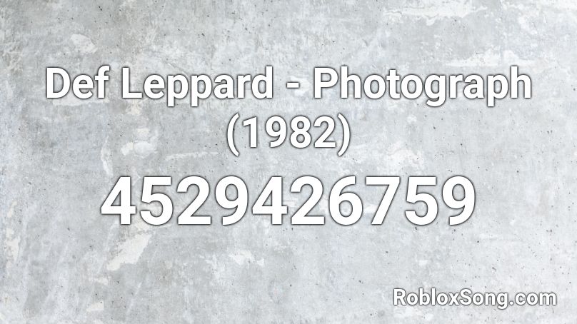 Def Leppard - Photograph (1982) Roblox ID