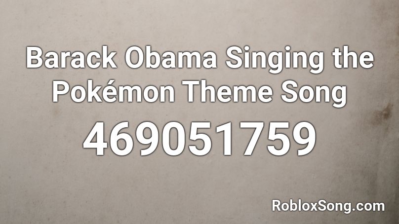 Barack Obama Singing the Pokémon Theme Song Roblox ID