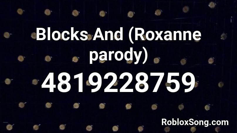 Blocks And (Roxanne parody) Roblox ID