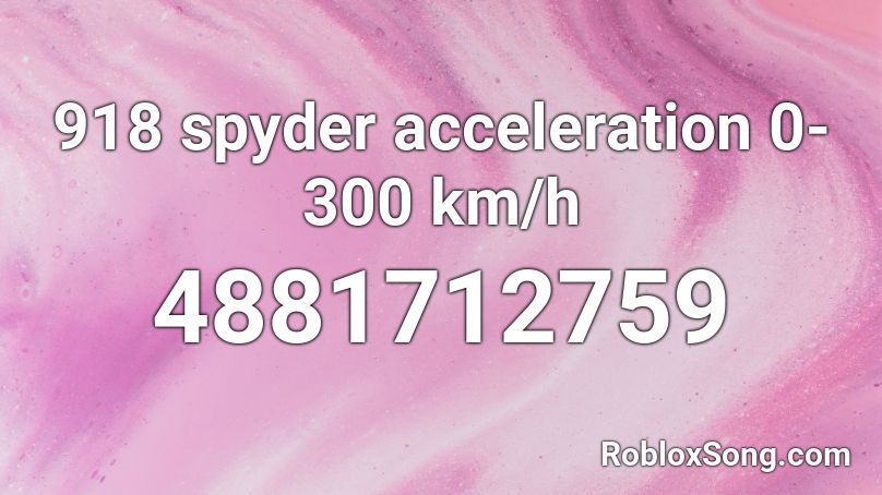 918 spyder acceleration 0-300 km/h Roblox ID
