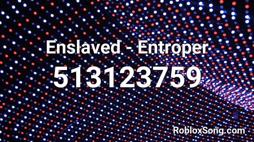 Enslaved - Entroper  Roblox ID