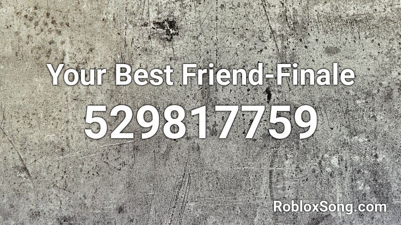 Your Best Friend-Finale Roblox ID