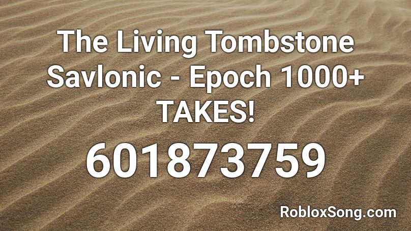 The Living Tombstone Savlonic - Epoch 1000+ TAKES! Roblox ID