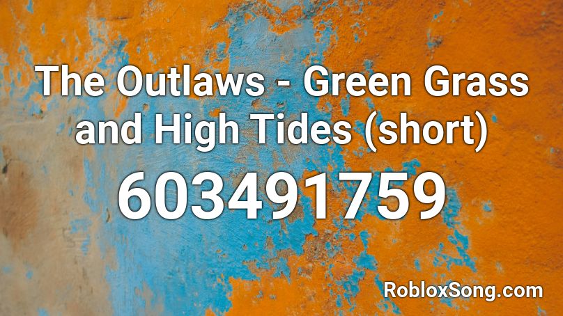 The Outlaws - Green Grass and High Tides (short) Roblox ID