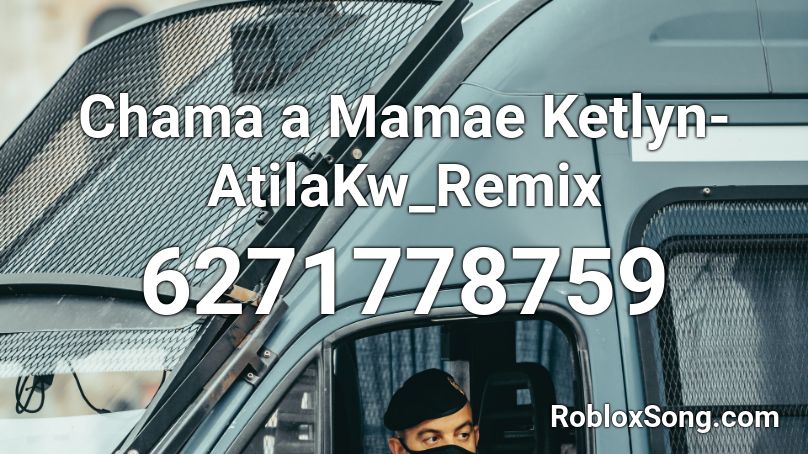 Chama a Mamae Ketlyn-AtilaKw_Remix Roblox ID