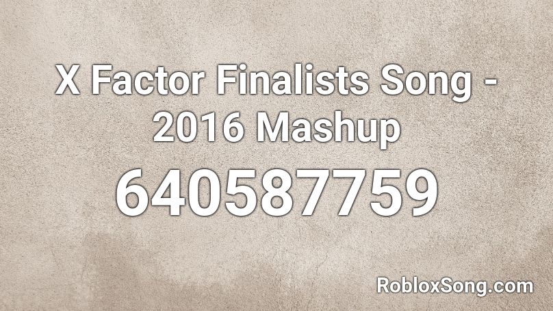 X Factor Finalists Song - 2016 Mashup Roblox ID