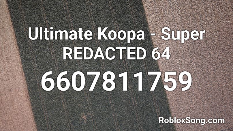 Ultimate Koopa - Super REDACTED 64 Roblox ID