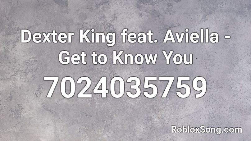 Dexter King feat. Aviella - Get to Know You Roblox ID