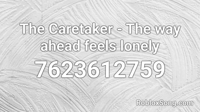 The Caretaker - The way ahead feels lonely Roblox ID